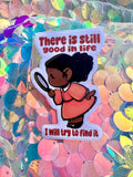 "There is still good in life I will try to find it" Original Art Waterproof Sticker-